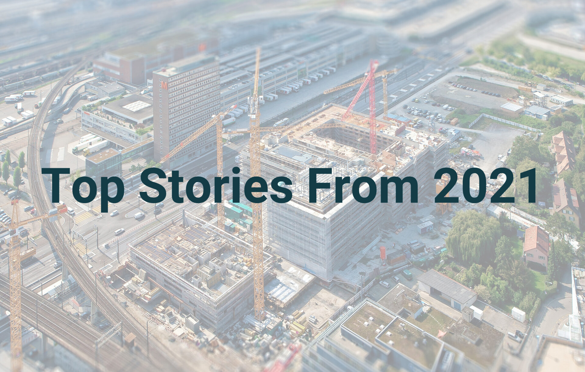 Top Stories of 2021: Voices of the Industry, Extreme Collaboration, Enhancing the Construction Process, & More